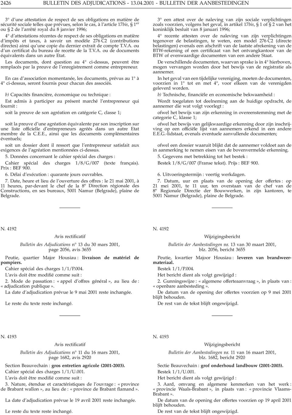 8 janvier 1996; 4 d attestations récentes de respect de ses obligations en matière d impôts et taxes, à savoir un modèle 276 C2 (contributions directes) ainsi qu une copie du dernier extrait de