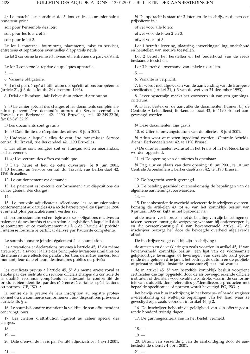 Le lot 1 concerne : fournitures, placements, mise en services, entretiens et réparations éventuelles d appareils neufs. Le lot 2 concerne la remise à niveau et l entretien du parc existant.