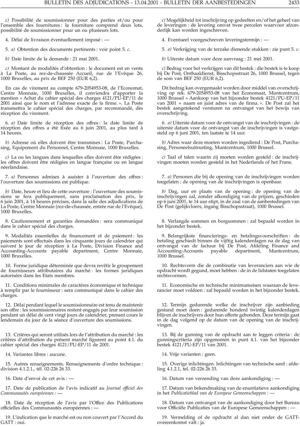 ou plusieurs lots. 4. Délai de livraison éventuellement imposé : 5. a) Obtention des documents pertinents : voir point 5. c. b) Date limite de la demande : 21 mai 2001.