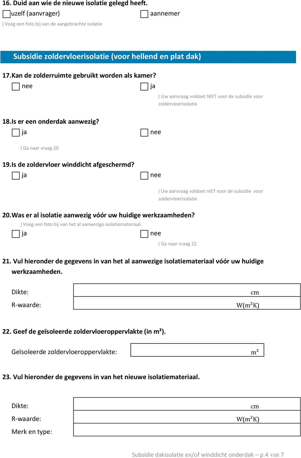 Is de zoldervloer winddicht afgeschermd? ǀ Uw aanvraag voldoet niet voor de subsidie voor zoldervloerisolatie 20. Was er al isolatie aanwezig vóór uw huidige werkzaamheden?