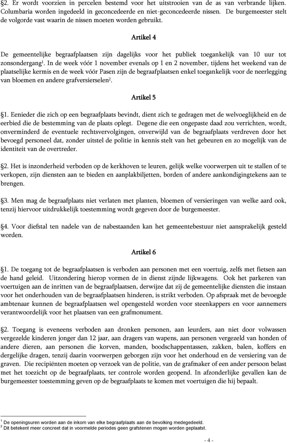 In de week vóór 1 november evenals op 1 en 2 november, tijdens het weekend van de plaatselijke kermis en de week vóór Pasen zijn de begraafplaatsen enkel toegankelijk voor de neerlegging van bloemen