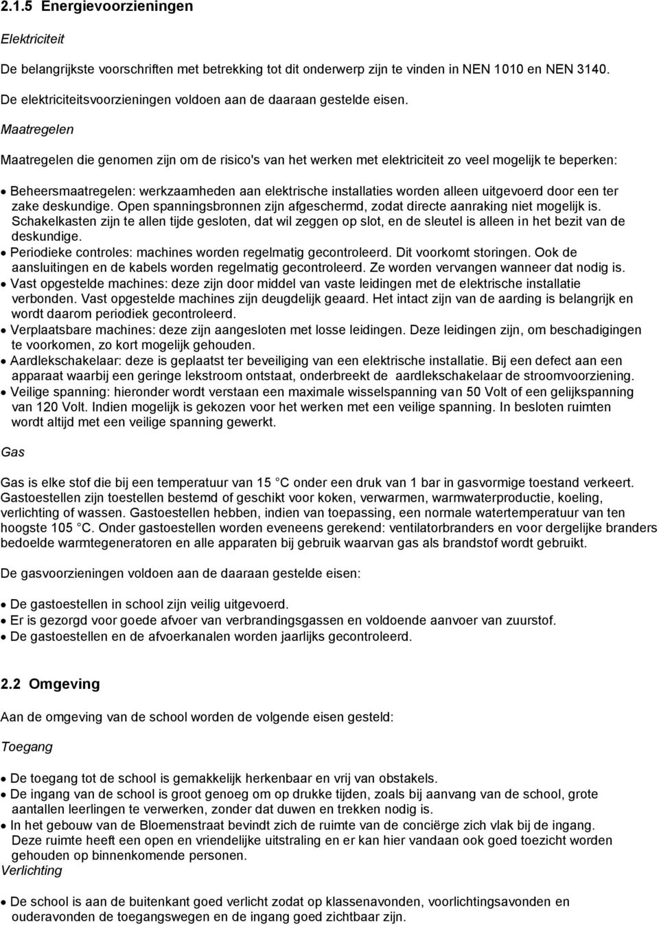 Maatregelen Maatregelen die genomen zijn om de risico's van het werken met elektriciteit zo veel mogelijk te beperken: Beheersmaatregelen: werkzaamheden aan elektrische installaties worden alleen