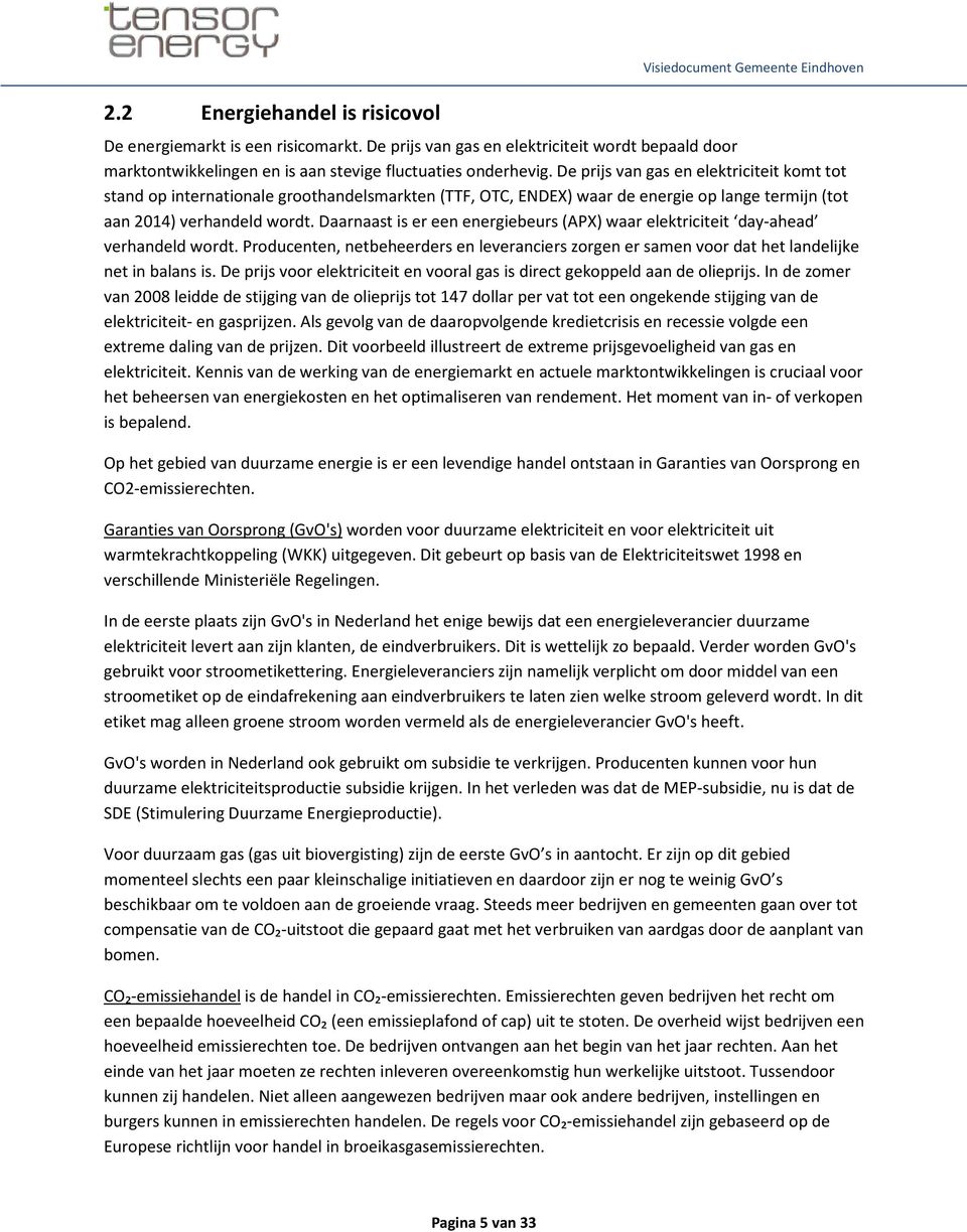 De prijs van gas en elektriciteit komt tot stand op internationale groothandelsmarkten (TTF, OTC, ENDEX) waar de energie op lange termijn (tot aan 2014) verhandeld wordt.