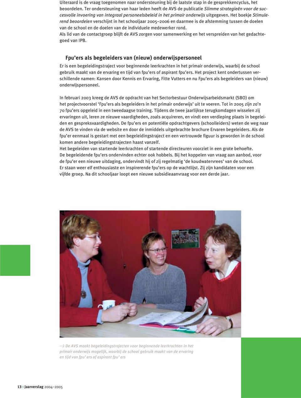 Het boekje Stimulerend beoordelen verschijnt in het schooljaar 2005 2006 en daarmee is de afstemming tussen de doelen van de school en de doelen van de individuele medewerker rond.