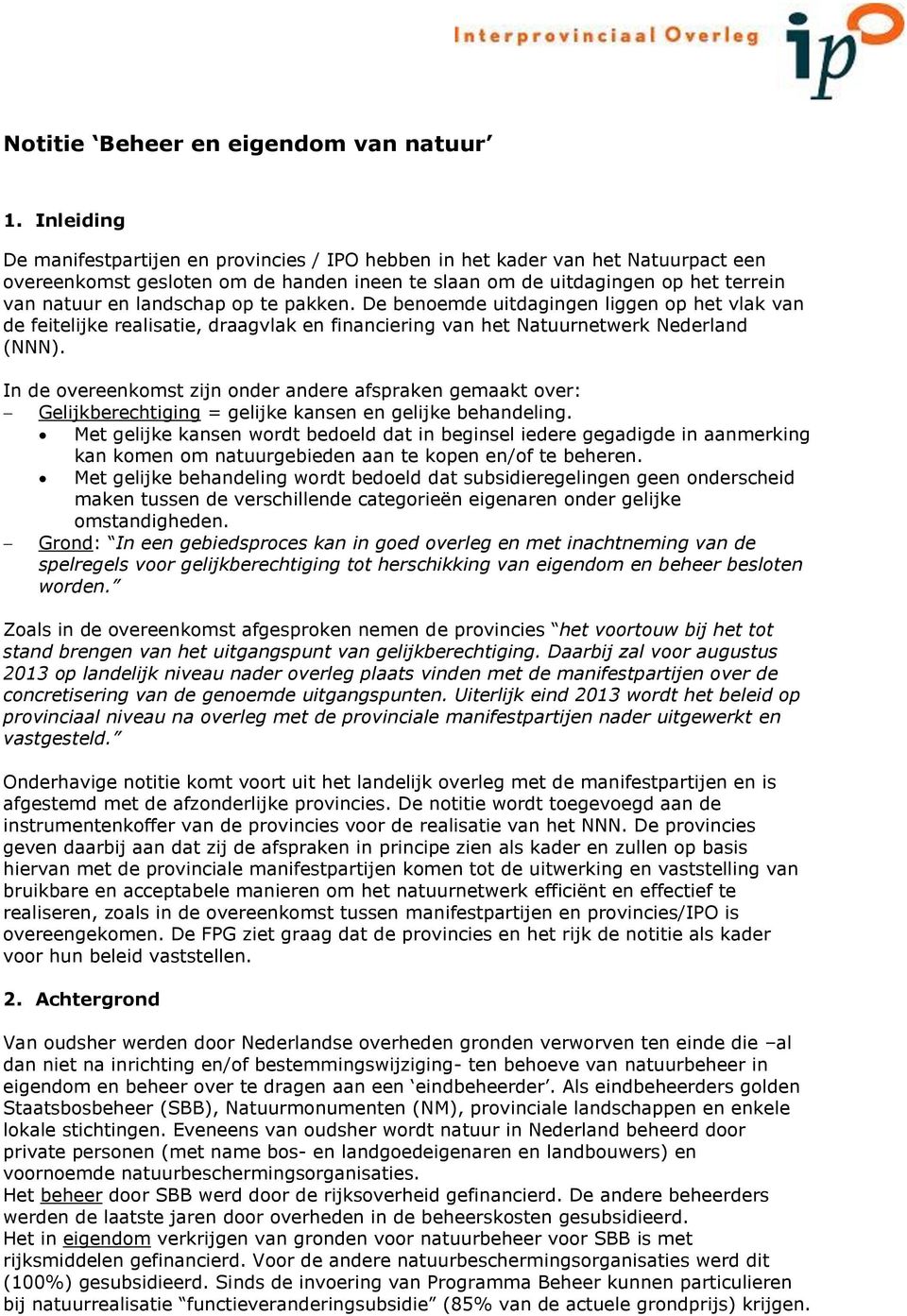 op te pakken. De benoemde uitdagingen liggen op het vlak van de feitelijke realisatie, draagvlak en financiering van het Natuurnetwerk Nederland (NNN).