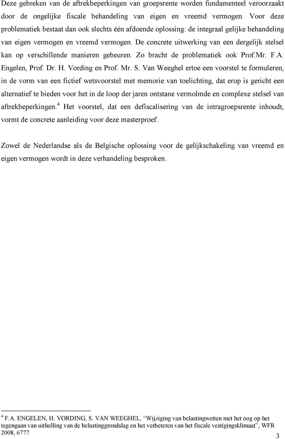 De concrete uitwerking van een dergelijk stelsel kan op verschillende manieren gebeuren. Zo bracht de problematiek ook Prof.Mr. F.A. Engelen, Prof. Dr. H. Vording en Prof. Mr. S.