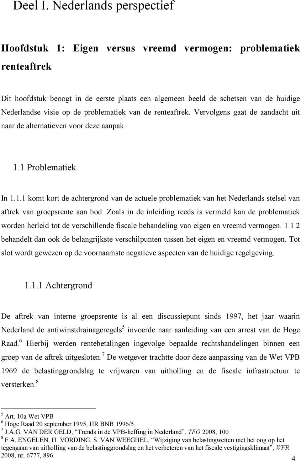 de problematiek van de renteaftrek. Vervolgens gaat de aandacht uit naar de alternatieven voor deze aanpak. 1.