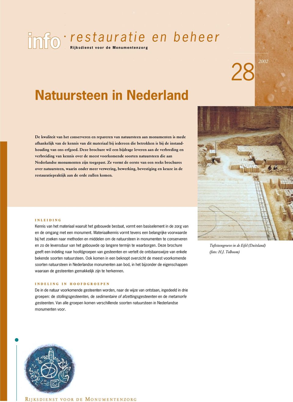 van ons erfgoed. Deze brochure wil een bijdrage leveren aan de verbreding en verbreiding van kennis over de meest voorkomende soorten natuursteen die aan Nederlandse monumenten zijn toegepast.