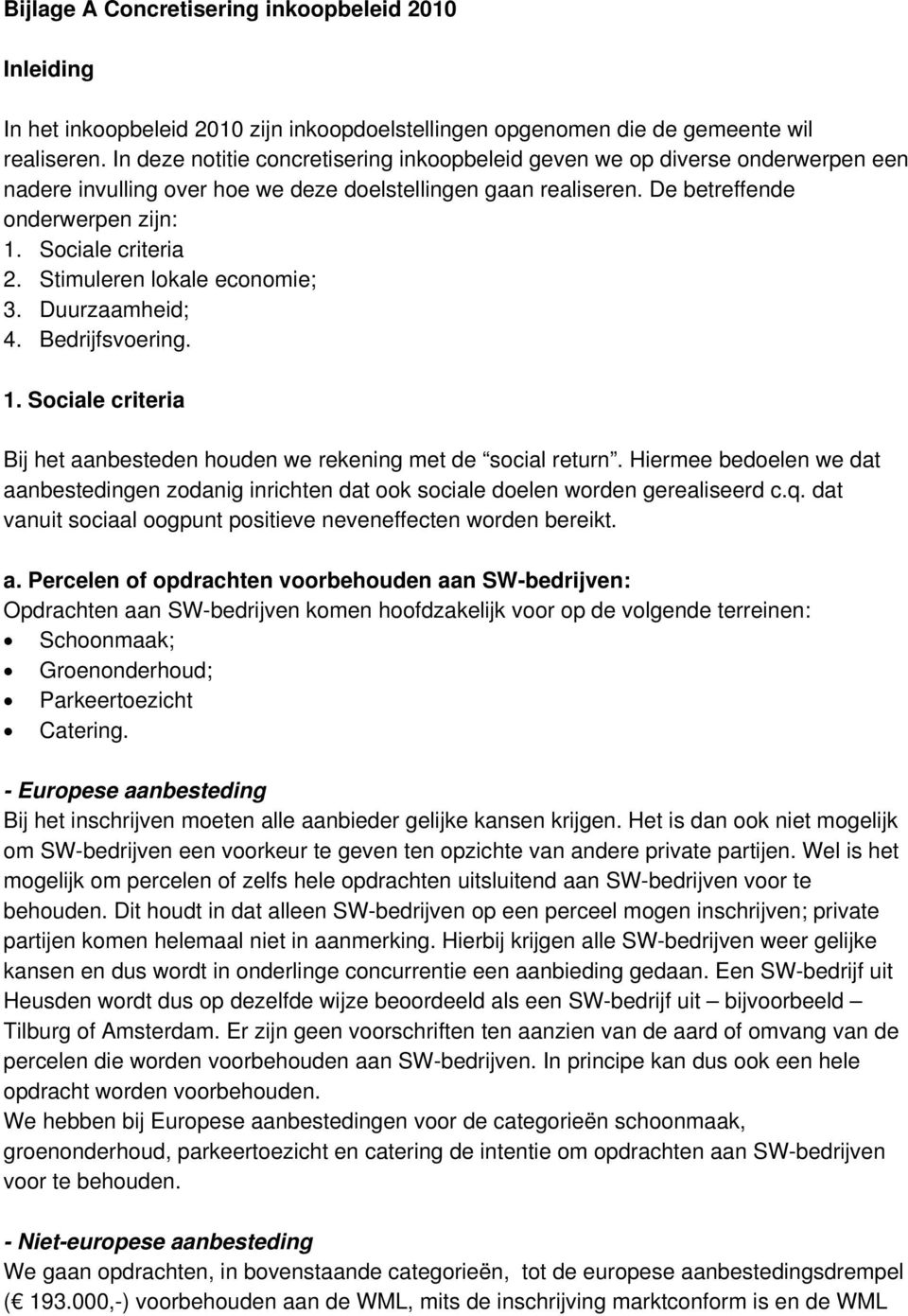 Sociale criteria 2. Stimuleren lokale economie; 3. Duurzaamheid; 4. Bedrijfsvoering. 1. Sociale criteria Bij het aanbesteden houden we rekening met de social return.