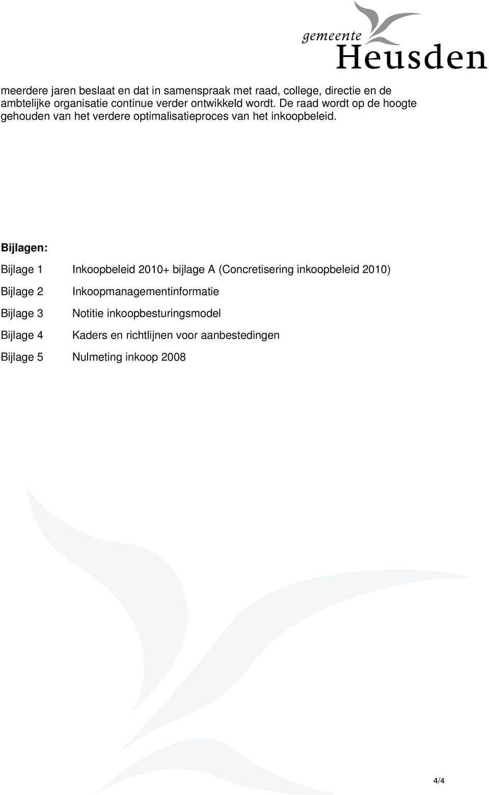 Bijlagen: Bijlage 1 Inkoopbeleid 2010+ bijlage A (Concretisering inkoopbeleid 2010) Bijlage 2 Bijlage 3 Bijlage 4