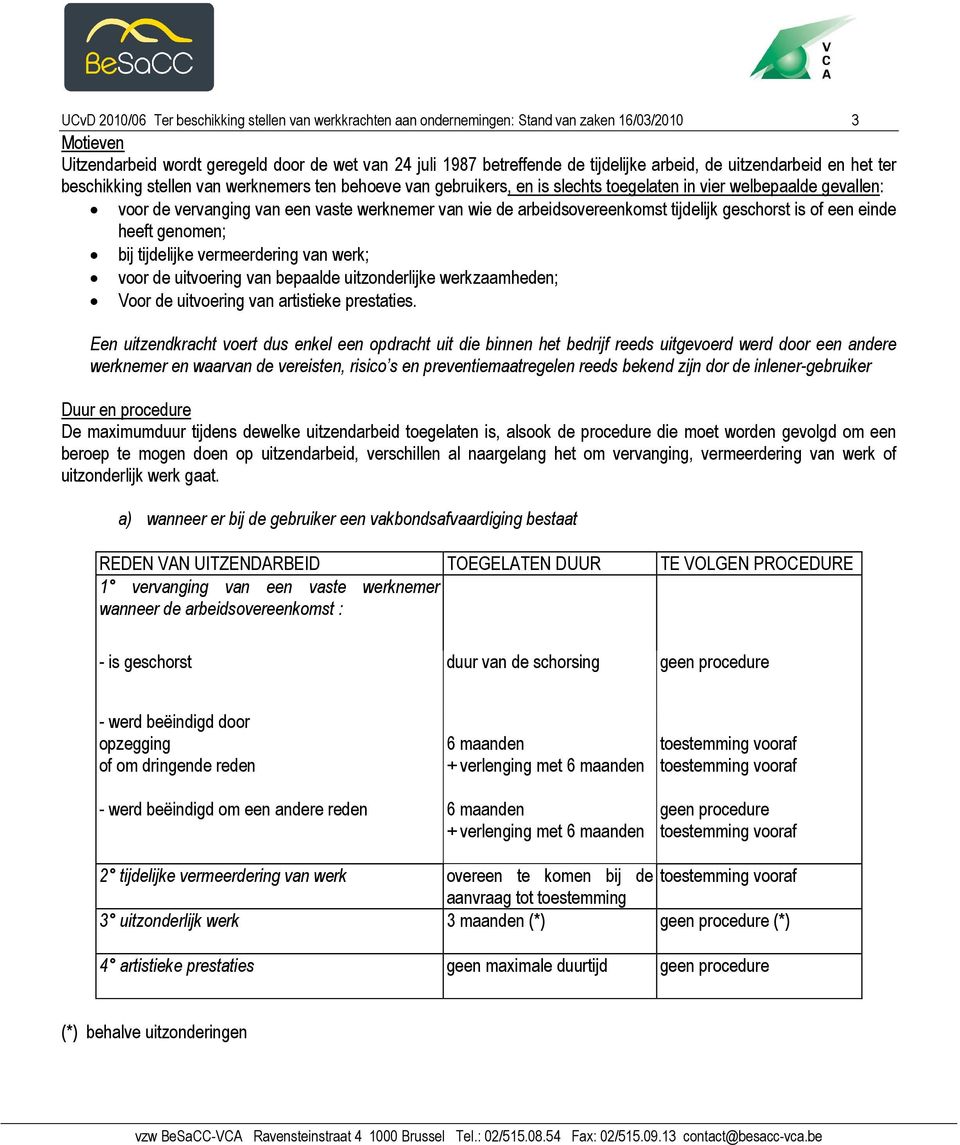 van wie de arbeidsovereenkomst tijdelijk geschorst is of een einde heeft genomen; bij tijdelijke vermeerdering van werk; voor de uitvoering van bepaalde uitzonderlijke werkzaamheden; Voor de