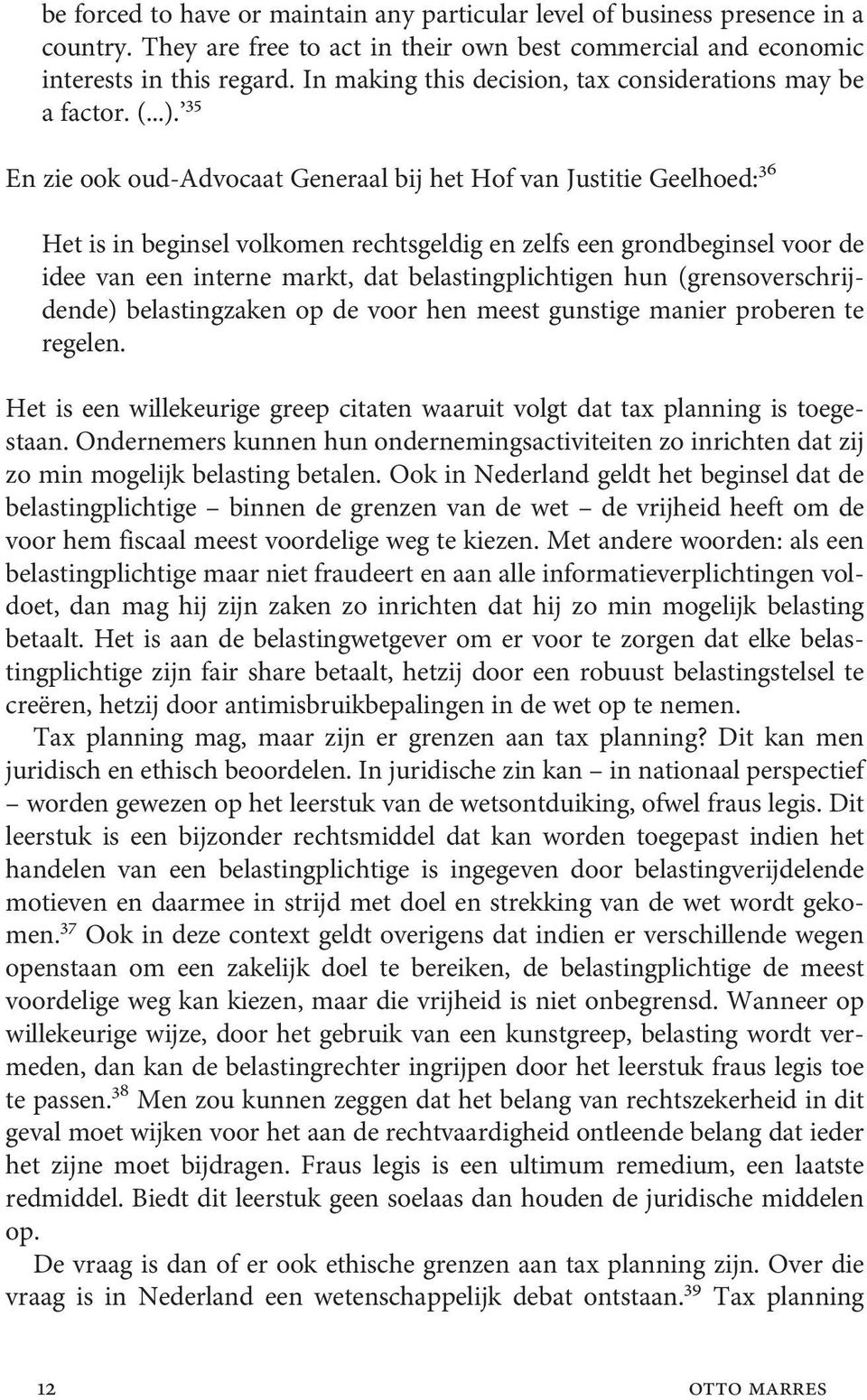 35 En zie ook oud-advocaat Generaal bij het Hof van Justitie Geelhoed: 36 Het is in beginsel volkomen rechtsgeldig en zelfs een grondbeginsel voor de idee van een interne markt, dat