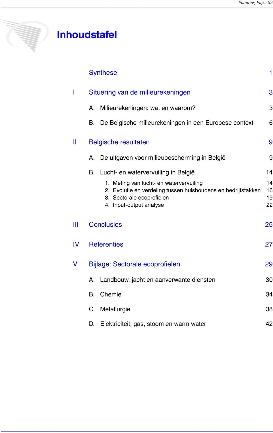 Lucht- en watervervuiling in België 14 1. Meting van lucht- en watervervuiling 14 2. Evolutie en verdeling tussen huishoudens en bedrijfstakken 16 3.