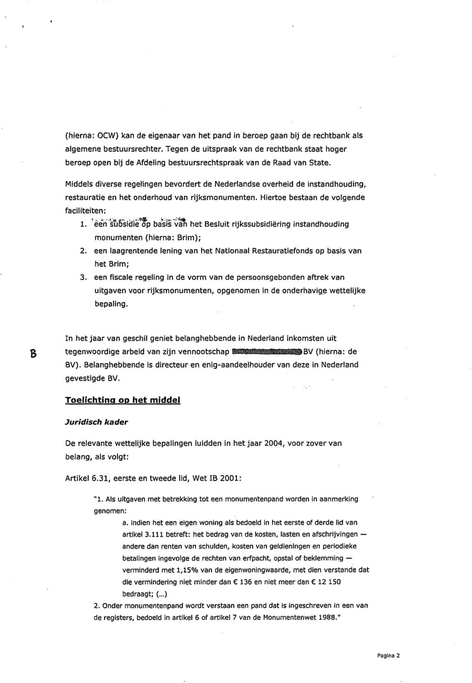 Middels diverse regelingen bevordert de Nederlandse overheid de instandhouding, restauratie en het onderhoud van rijksmonumenten. Hiertoe bestaan de volgende faciliteiten: 1.