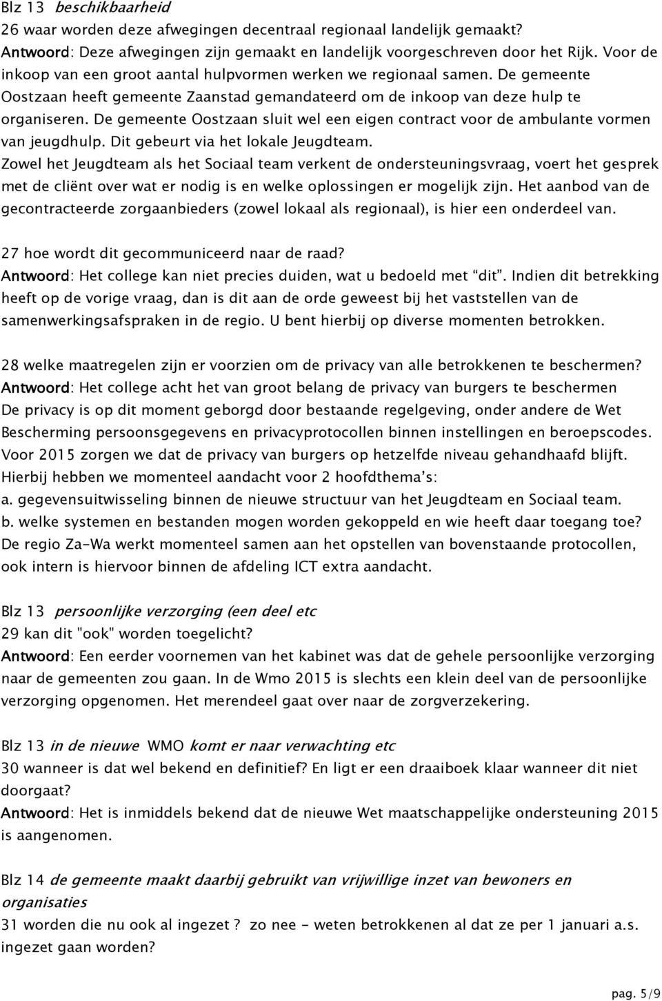 De gemeente Oostzaan sluit wel een eigen contract voor de ambulante vormen van jeugdhulp. Dit gebeurt via het lokale Jeugdteam.