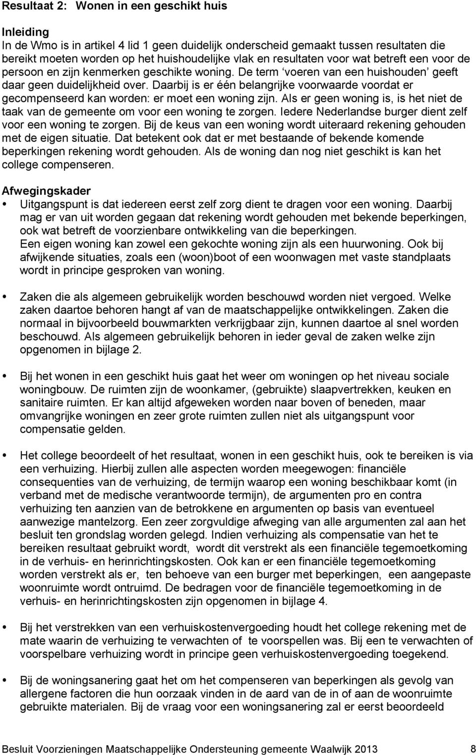 Daarbij is er één belangrijke voorwaarde voordat er gecompenseerd kan worden: er moet een woning zijn. Als er geen woning is, is het niet de taak van de gemeente om voor een woning te zorgen.