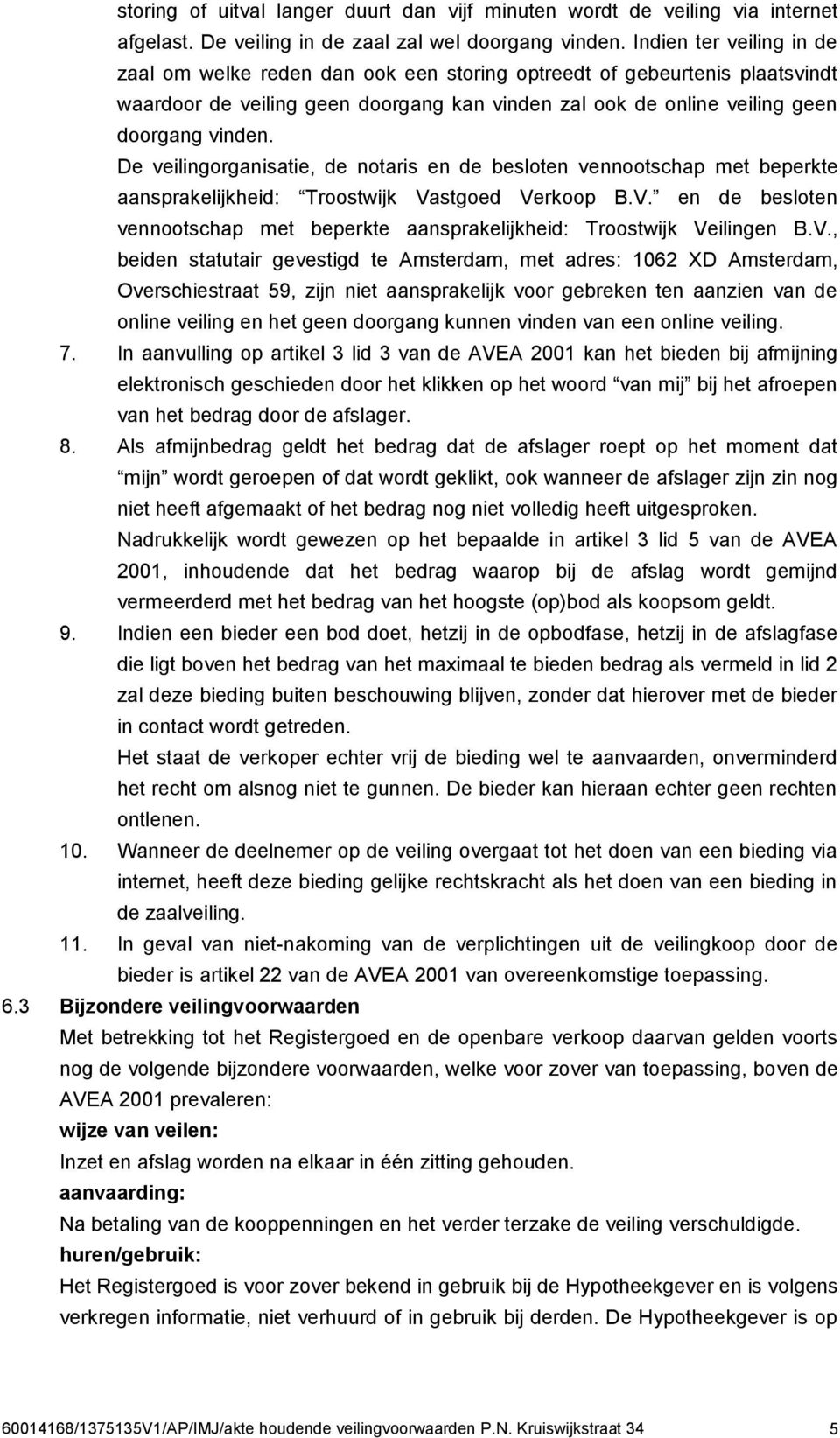 De veilingorganisatie, de notaris en de besloten vennootschap met beperkte aansprakelijkheid: Troostwijk Vastgoed Verkoop B.V. en de besloten vennootschap met beperkte aansprakelijkheid: Troostwijk Veilingen B.