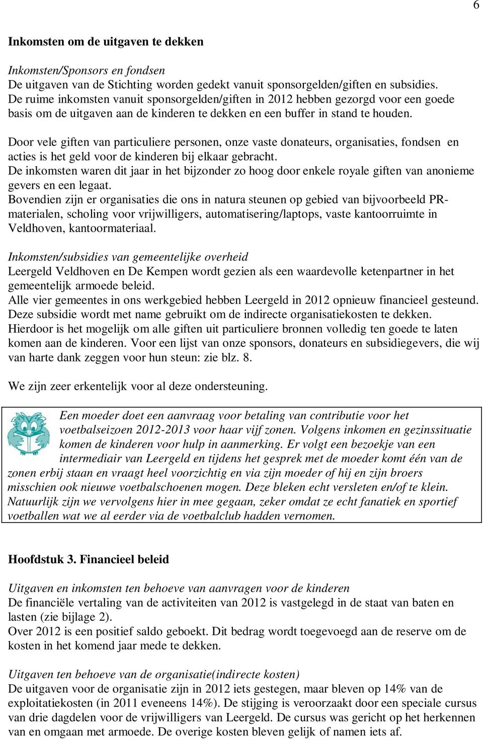 Door vele giften van particuliere personen, onze vaste donateurs, organisaties, fondsen en acties is het geld voor de kinderen bij elkaar gebracht.