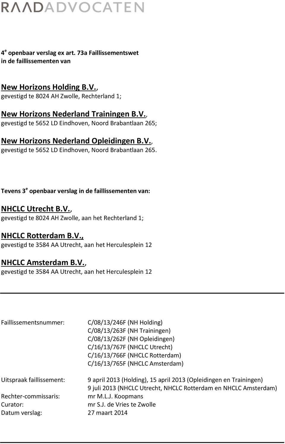 V., gevestigd te 3584 AA Utrecht, aan het Herculesplein 12 NHCLC Amsterdam B.V., gevestigd te 3584 AA Utrecht, aan het Herculesplein 12 Faillissementsnummer: C/08/13/246F (NH Holding) C/08/13/263F