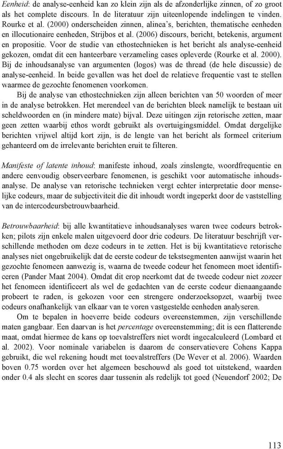 Voor de studie van ethostechnieken is het bericht als analyse-eenheid gekozen, omdat dit een hanteerbare verzameling cases opleverde (Rourke et al. 2000).