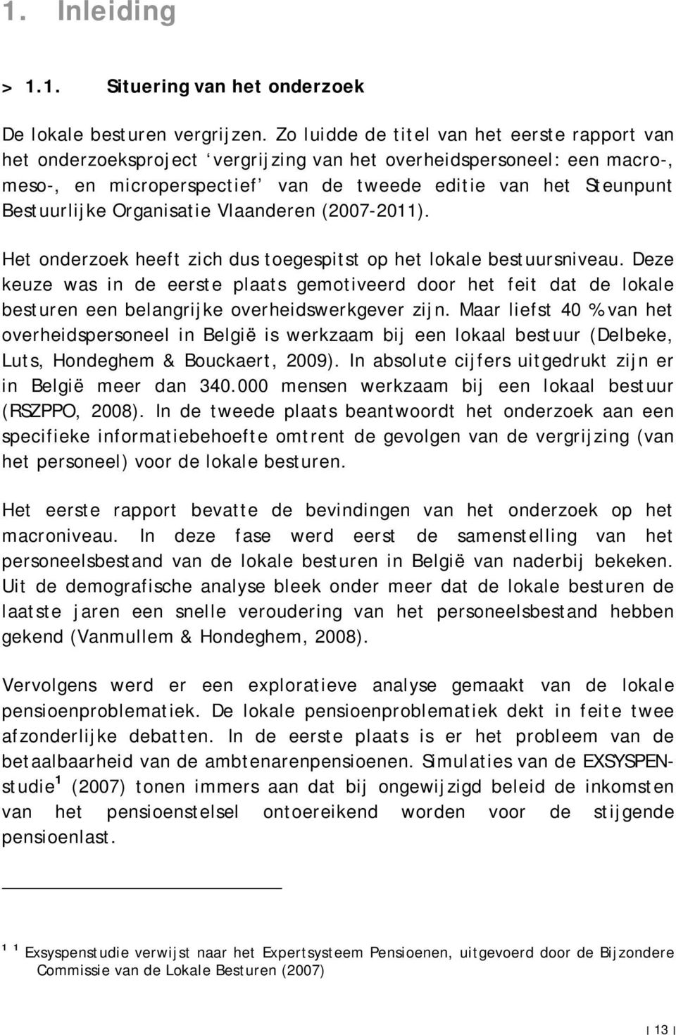 Organisatie Vlaanderen (2007-2011). Het onderzoek heeft zich dus toegespitst op het lokale bestuursniveau.