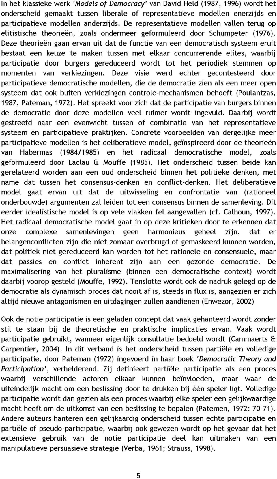 Deze theorieën gaan ervan uit dat de functie van een democratisch systeem eruit bestaat een keuze te maken tussen met elkaar concurrerende elites, waarbij participatie door burgers gereduceerd wordt