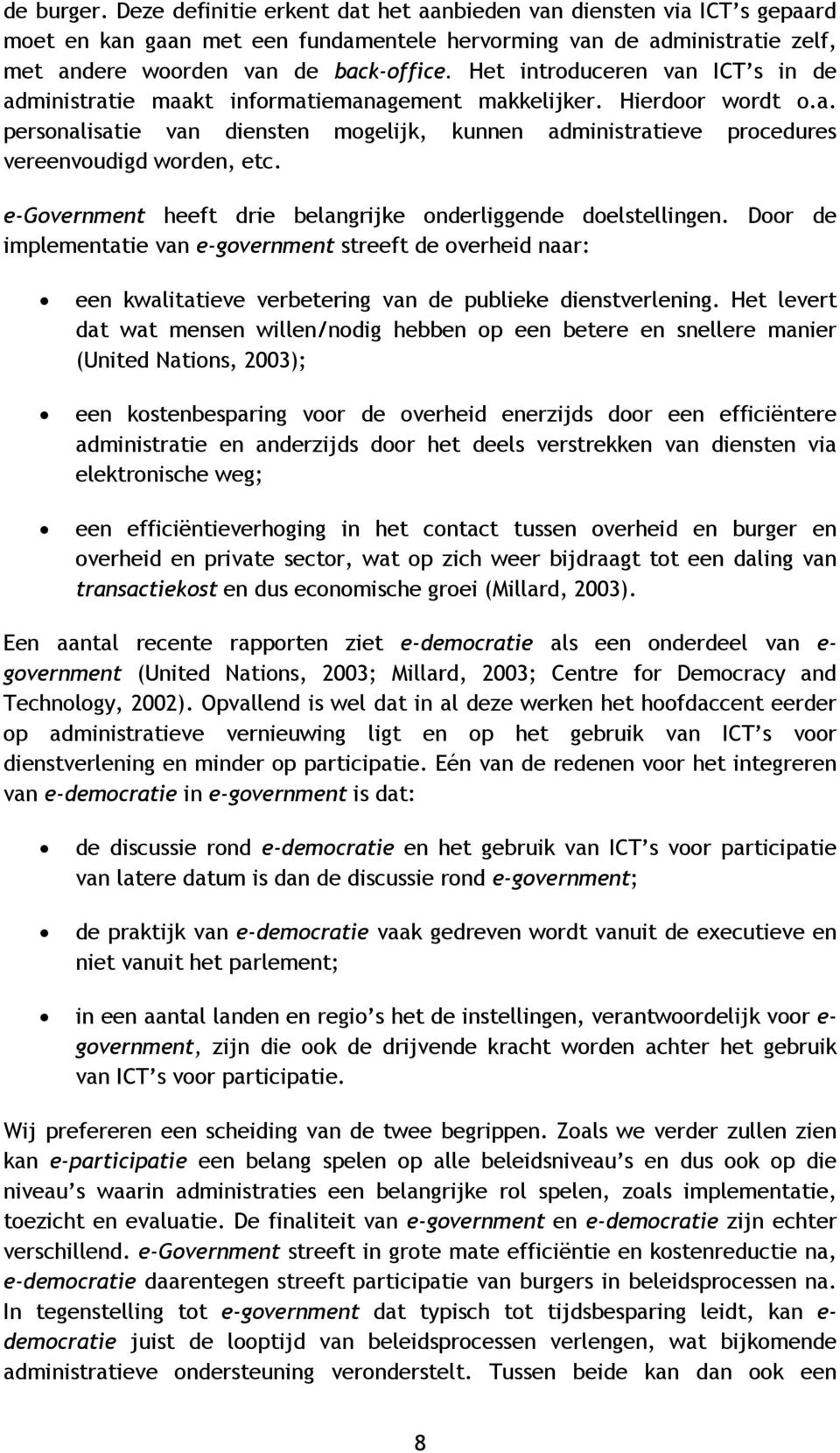 e-government heeft drie belangrijke onderliggende doelstellingen. Door de implementatie van e-government streeft de overheid naar: een kwalitatieve verbetering van de publieke dienstverlening.