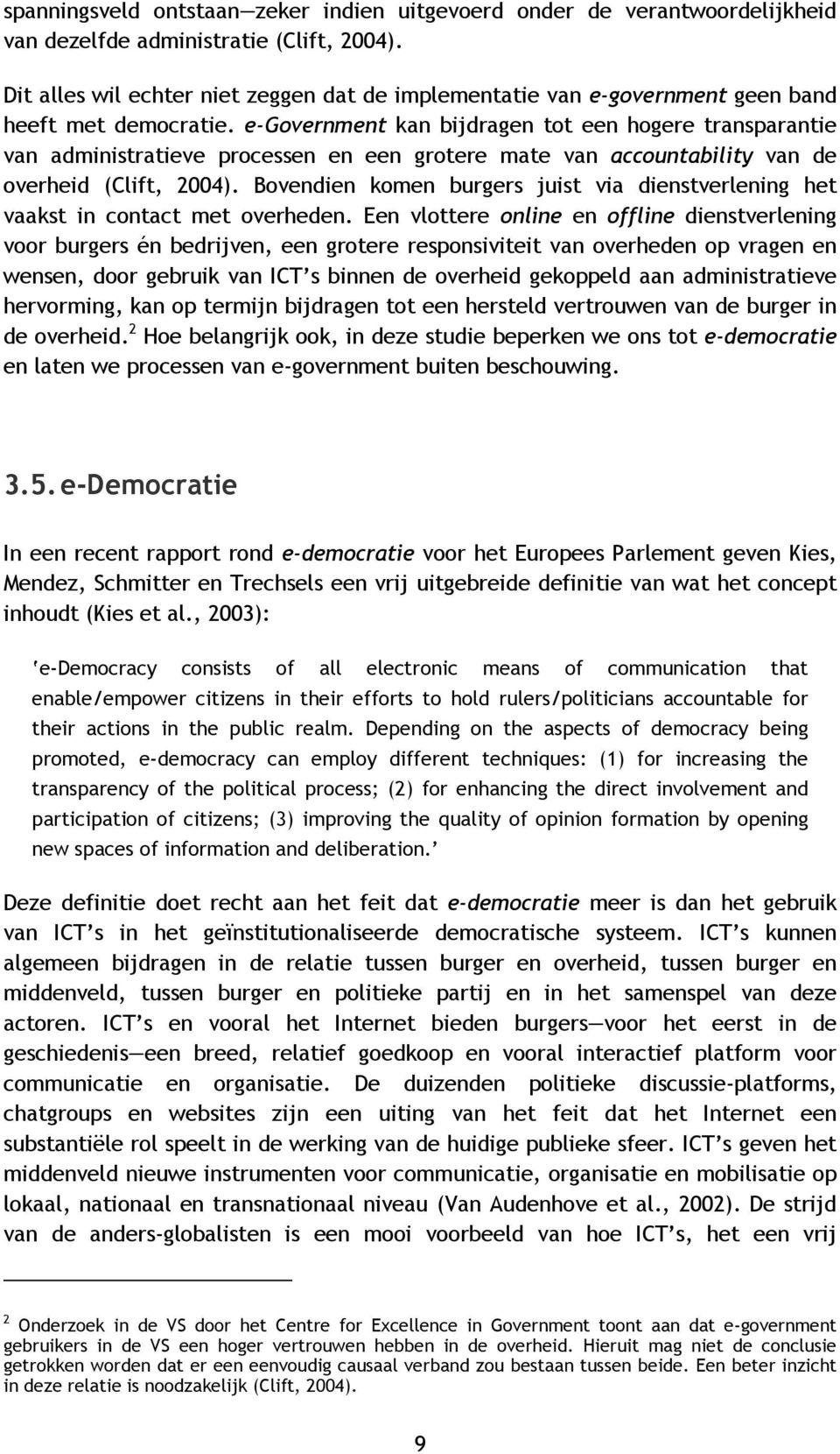 e-government kan bijdragen tot een hogere transparantie van administratieve processen en een grotere mate van accountability van de overheid (Clift, 2004).