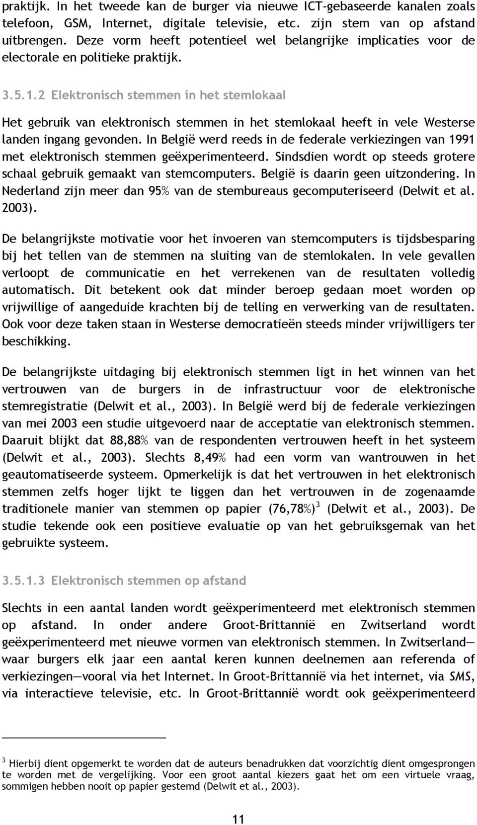 2 Elektronisch stemmen in het stemlokaal Het gebruik van elektronisch stemmen in het stemlokaal heeft in vele Westerse landen ingang gevonden.