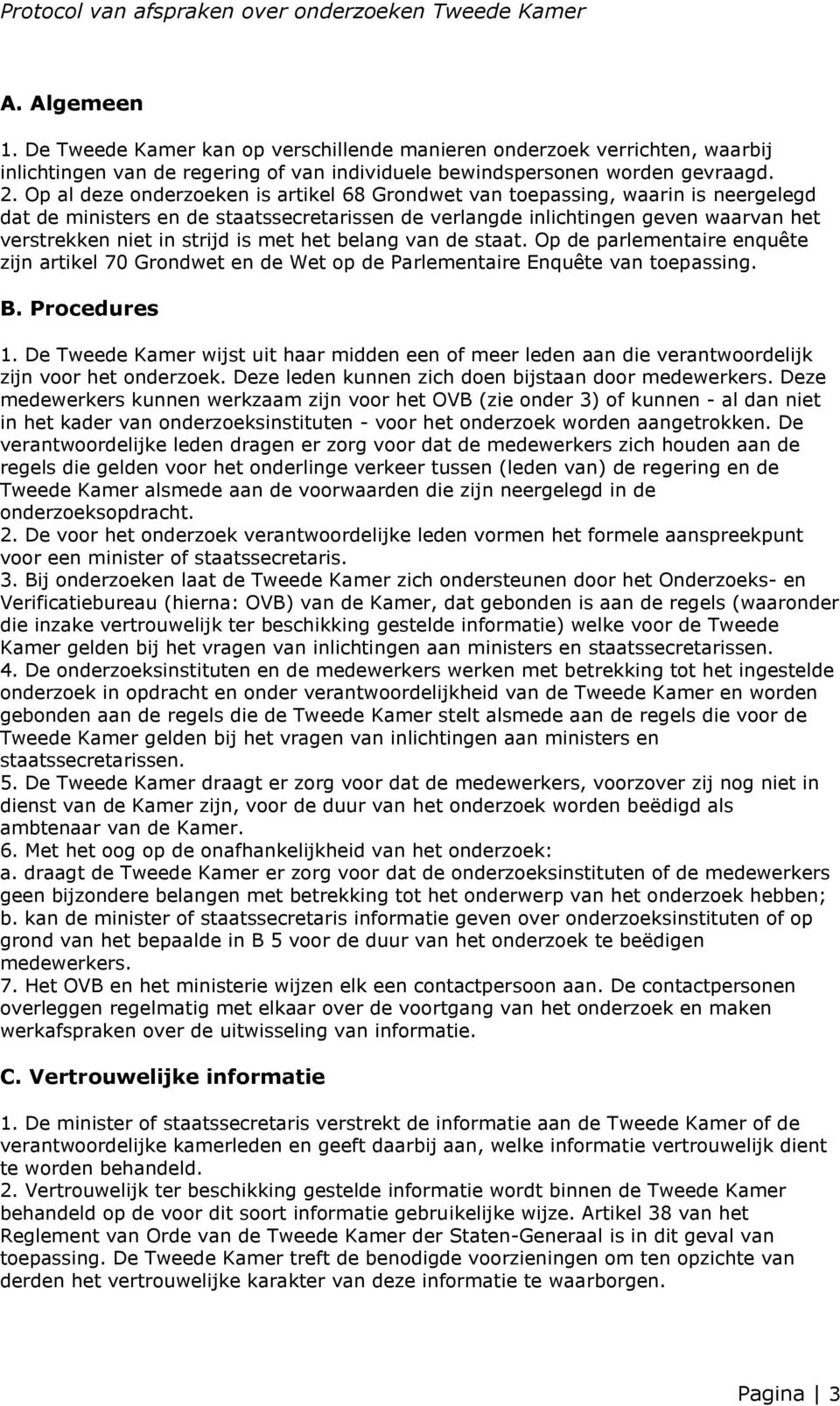 met het belang van de staat. Op de parlementaire enquête zijn artikel 70 Grondwet en de Wet op de Parlementaire Enquête van toepassing. B. Procedures 1.