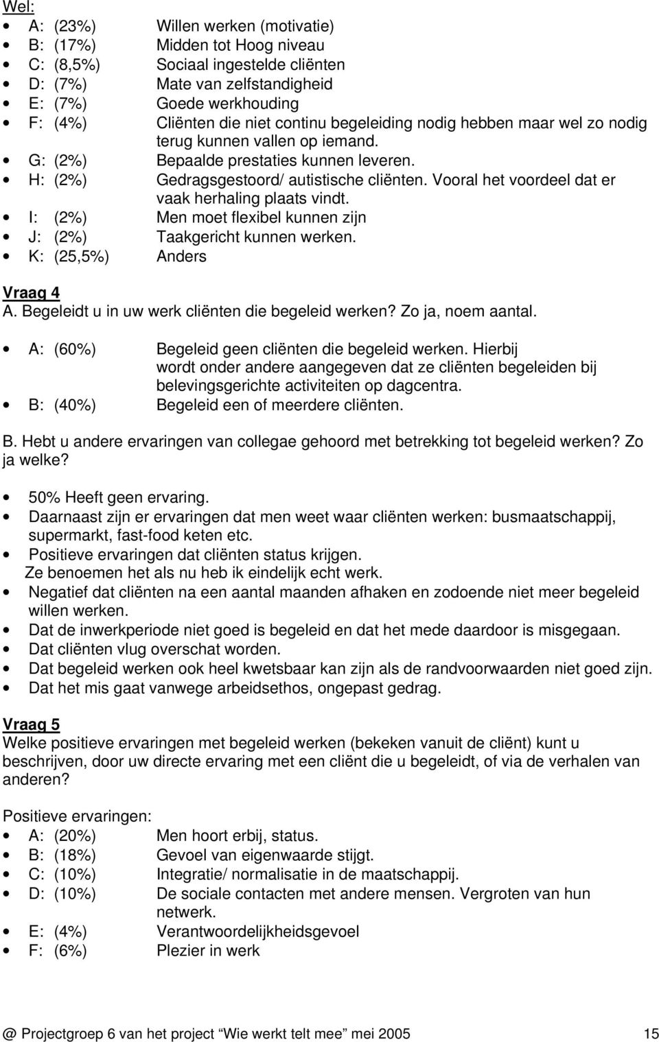 Vooral het voordeel dat er vaak herhaling plaats vindt. I: (2%) Men moet flexibel kunnen zijn J: (2%) Taakgericht kunnen werken. K: (25,5%) Anders Vraag 4 A.