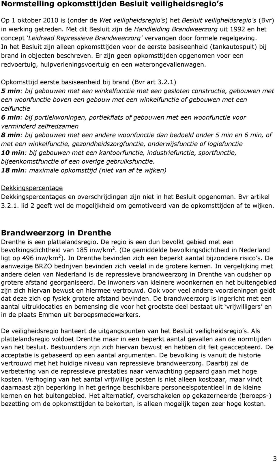 In het Besluit zijn alleen opkomsttijden voor de eerste basiseenheid (tankautospuit) bij brand in objecten beschreven.