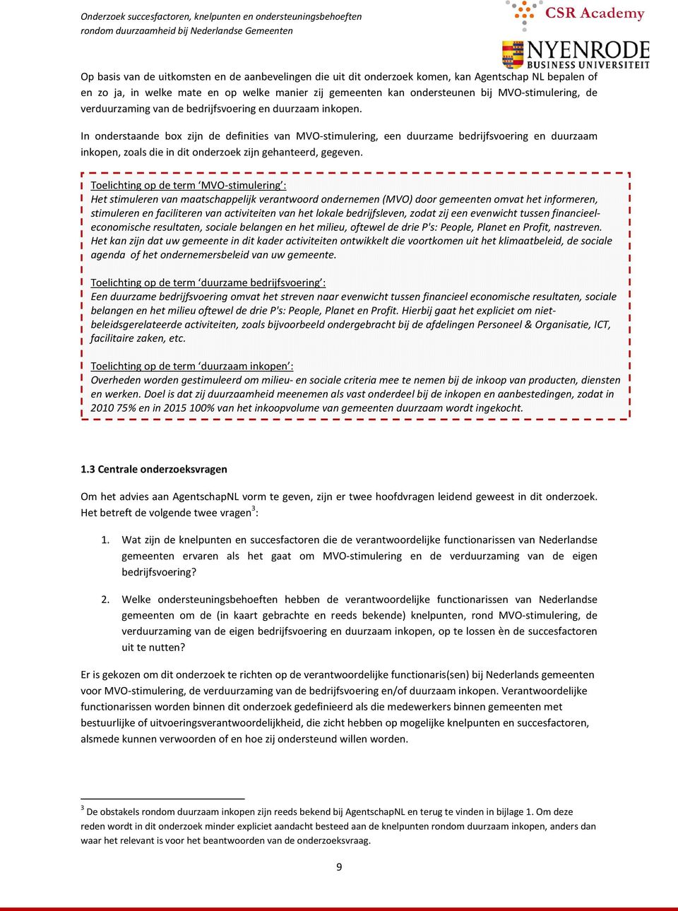 In onderstaande box zijn de definities van MVO-stimulering, een duurzame bedrijfsvoering en duurzaam inkopen, zoals die in dit onderzoek zijn gehanteerd, gegeven.