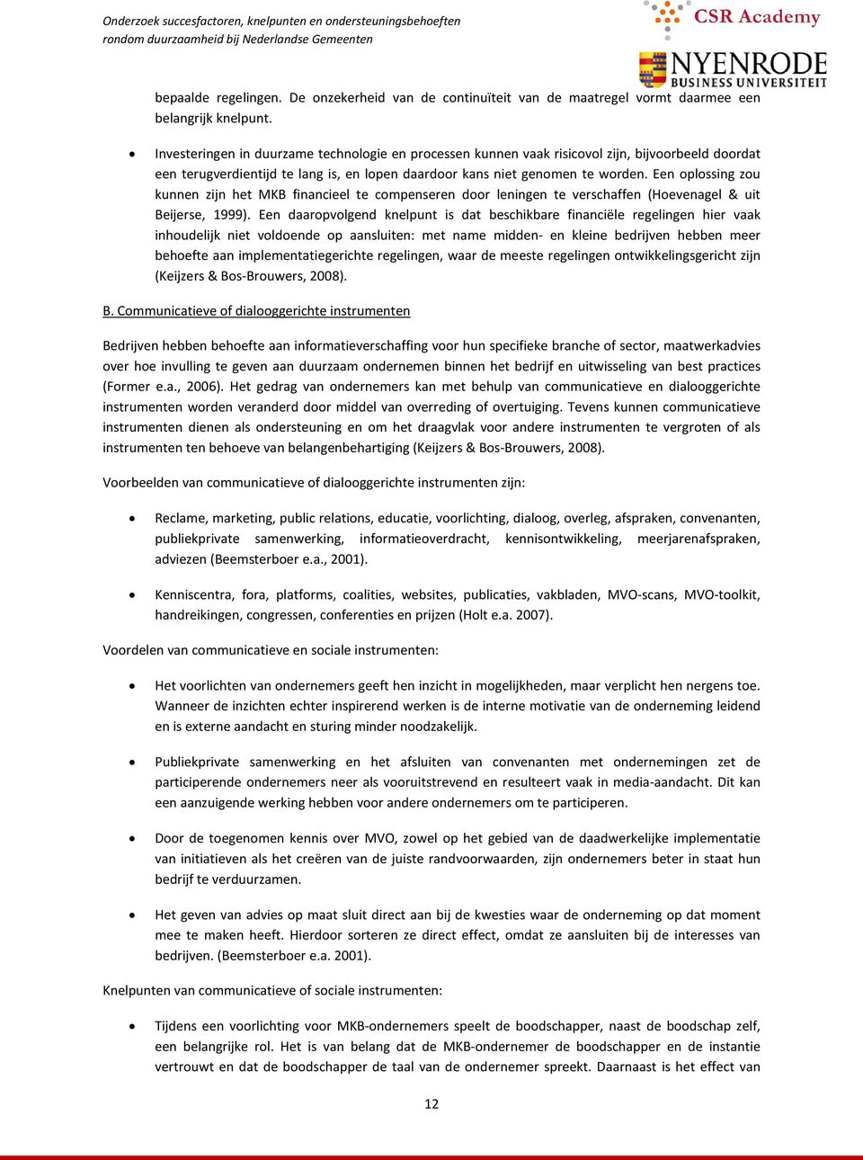 Een oplossing zou kunnen zijn het MKB financieel te compenseren door leningen te verschaffen (Hoevenagel & uit Beijerse, 1999).