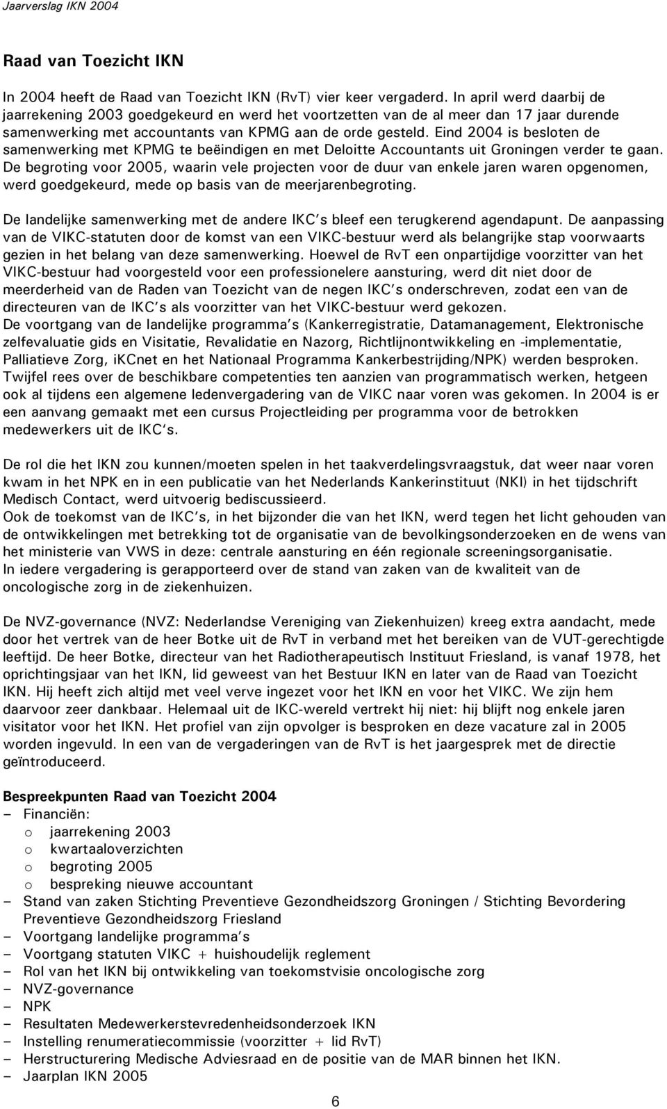 Eind 2004 is besloten de samenwerking met KPMG te beëindigen en met Deloitte Accountants uit Groningen verder te gaan.