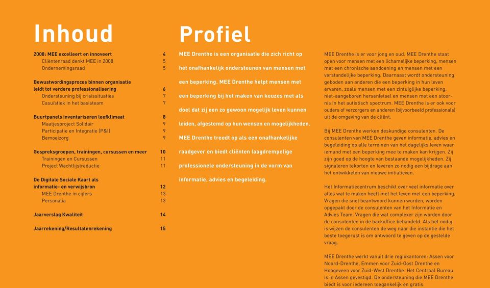 cursussen en meer 10 Trainingen en Cursussen 11 Project Wachtlijstreductie 11 De Digitale Sociale Kaart als informatie- en verwijsbron 12 MEE Drenthe in cijfers 13 Personalia 13 Jaarverslag Kwaliteit