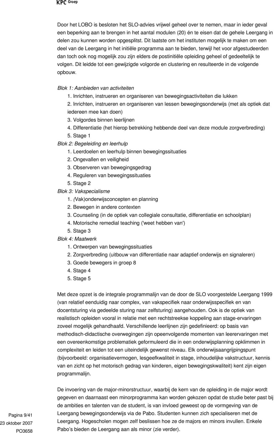 Dit laatste om het instituten mogelijk te maken om een deel van de Leergang in het initiële programma aan te bieden, terwijl het voor afgestudeerden dan toch ook nog mogelijk zou zijn elders de