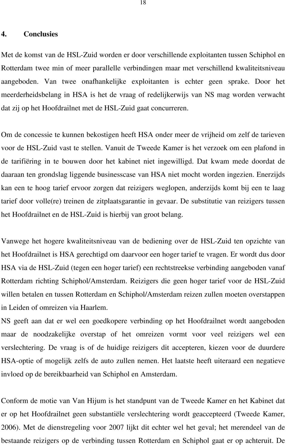 Door het meerderheidsbelang in HSA is het de vraag of redelijkerwijs van NS mag worden verwacht dat zij op het Hoofdrailnet met de HSL-Zuid gaat concurreren.