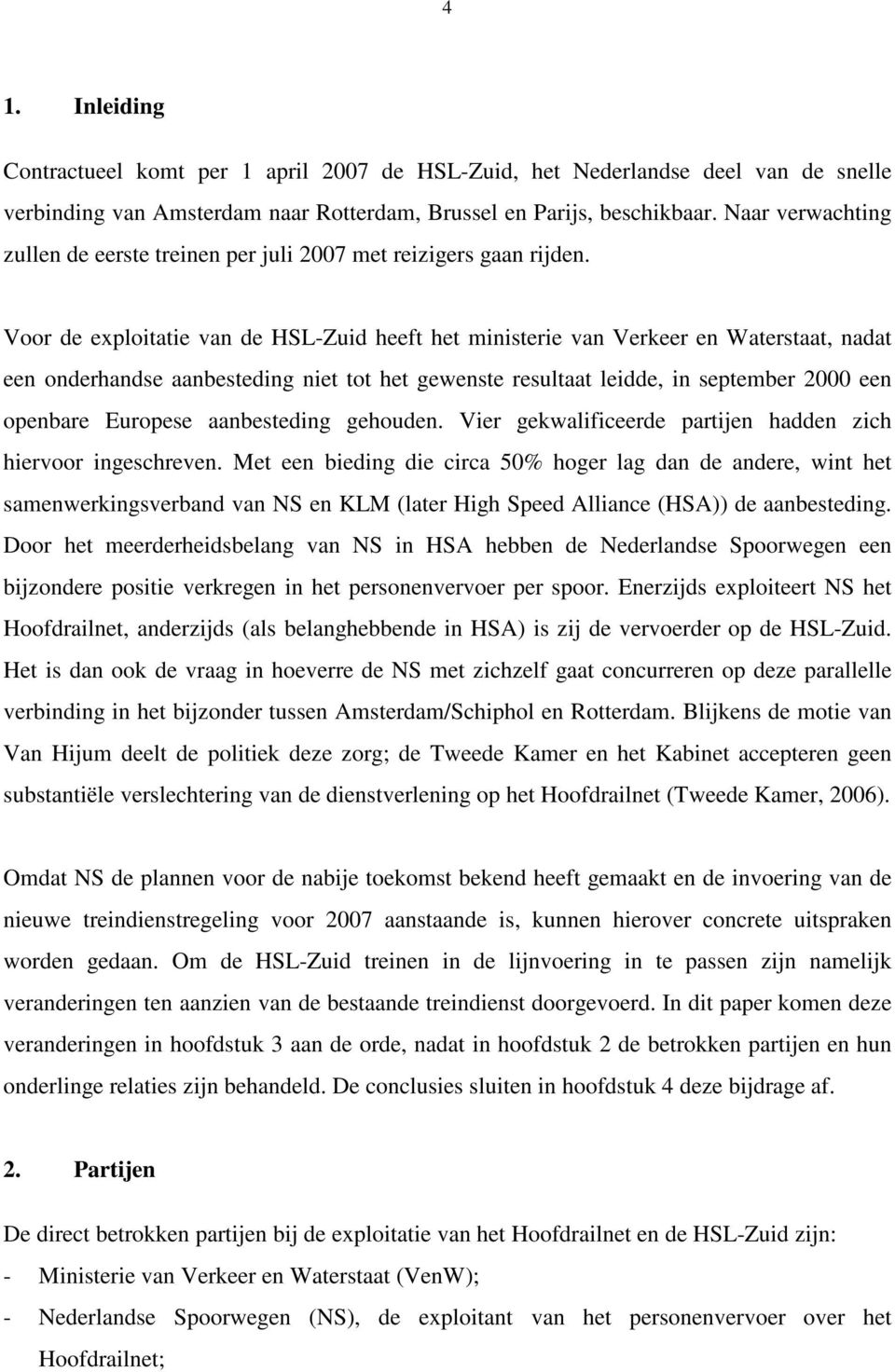 Voor de exploitatie van de HSL-Zuid heeft het ministerie van Verkeer en Waterstaat, nadat een onderhandse aanbesteding niet tot het gewenste resultaat leidde, in september 2000 een openbare Europese