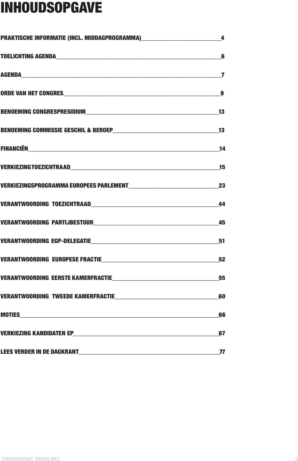 FINANCIËN 14 VERKIEZING TOEZICHTRAAD 15 VERKIEZINGSPROGRAMMA EUROPEES PARLEMENT 23 VERANTWOORDING TOEZICHTRAAD 44 VERANTWOORDING