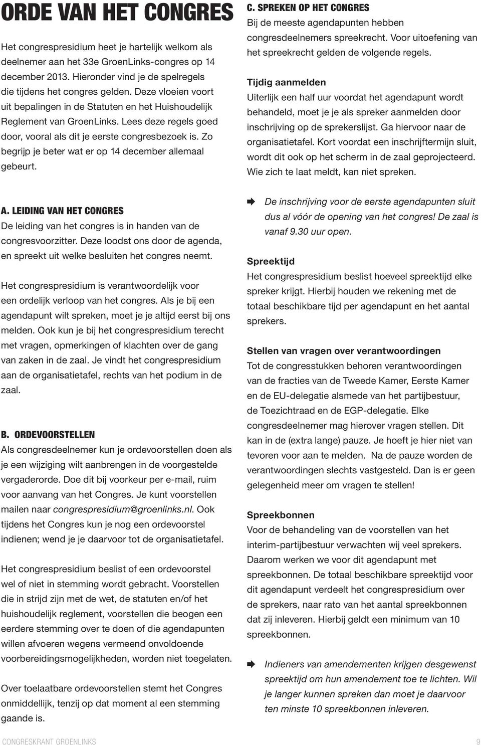 Zo begrijp je beter wat er op 14 december allemaal gebeurt. C. SPREKEN OP HET CONGRES Bij de meeste agendapunten hebben congresdeelnemers spreekrecht.