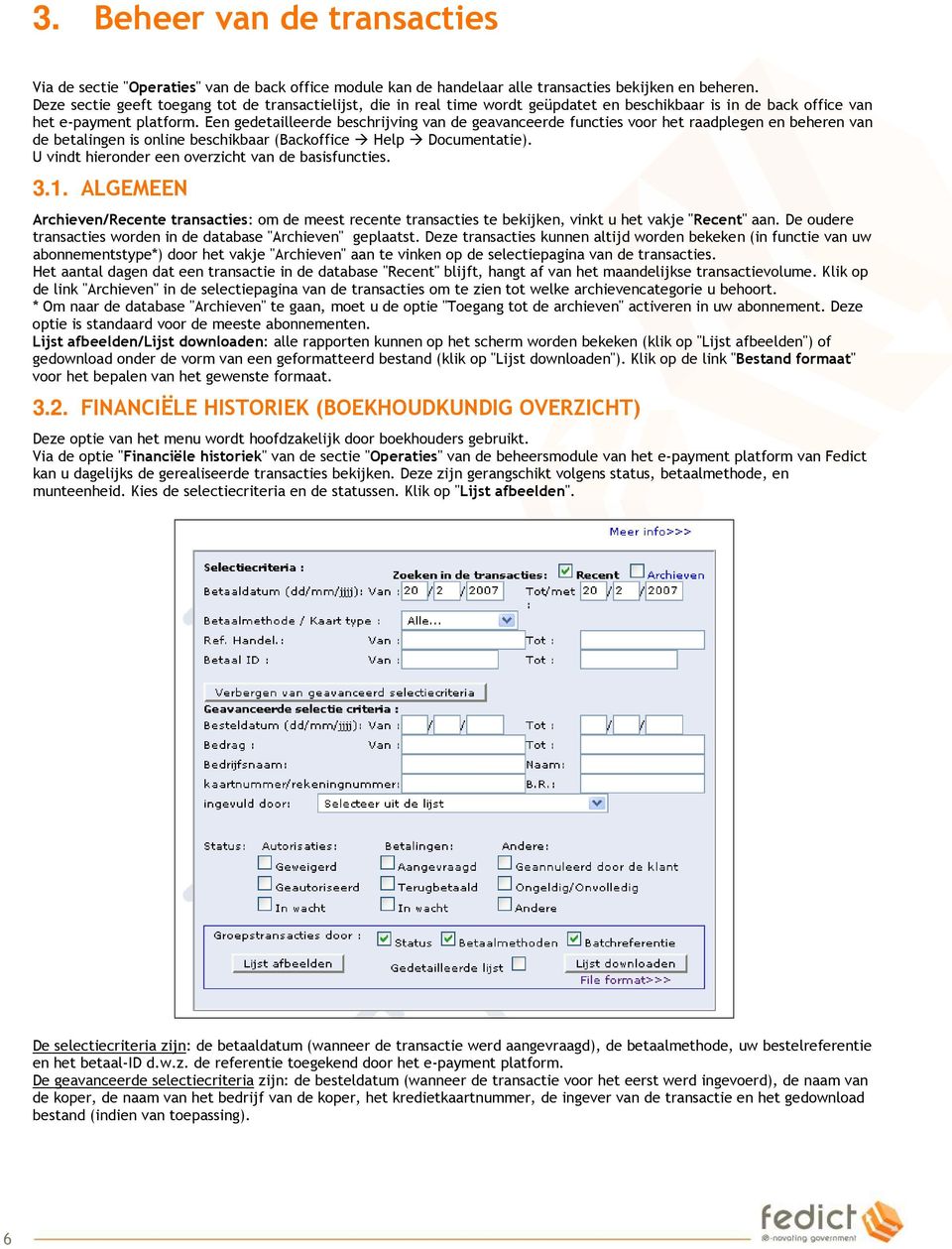 Een gedetailleerde beschrijving van de geavanceerde functies voor het raadplegen en beheren van de betalingen is online beschikbaar (Backoffice Help Documentatie).