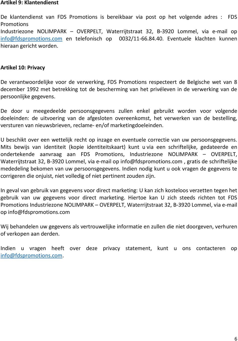 Artikel 10: Privacy De verantwoordelijke voor de verwerking, FDS Promotions respecteert de Belgische wet van 8 december 1992 met betrekking tot de bescherming van het privéleven in de verwerking van