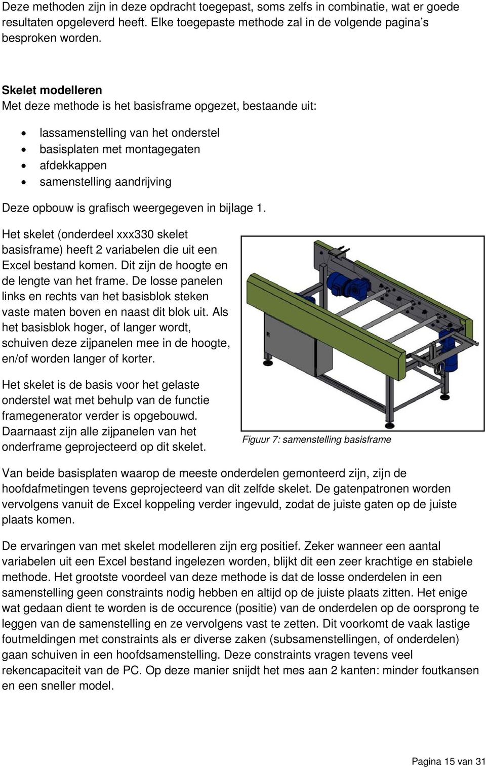 grafisch weergegeven in bijlage 1. Het skelet (onderdeel xxx330 skelet basisframe) heeft 2 variabelen die uit een Excel bestand komen. Dit zijn de hoogte en de lengte van het frame.