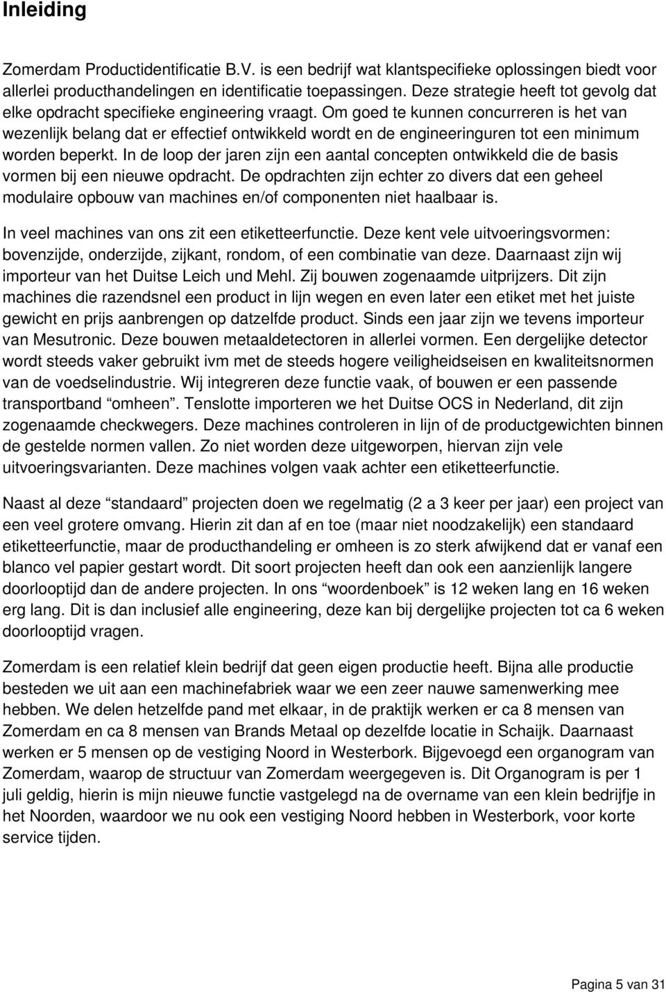 Om goed te kunnen concurreren is het van wezenlijk belang dat er effectief ontwikkeld wordt en de engineeringuren tot een minimum worden beperkt.