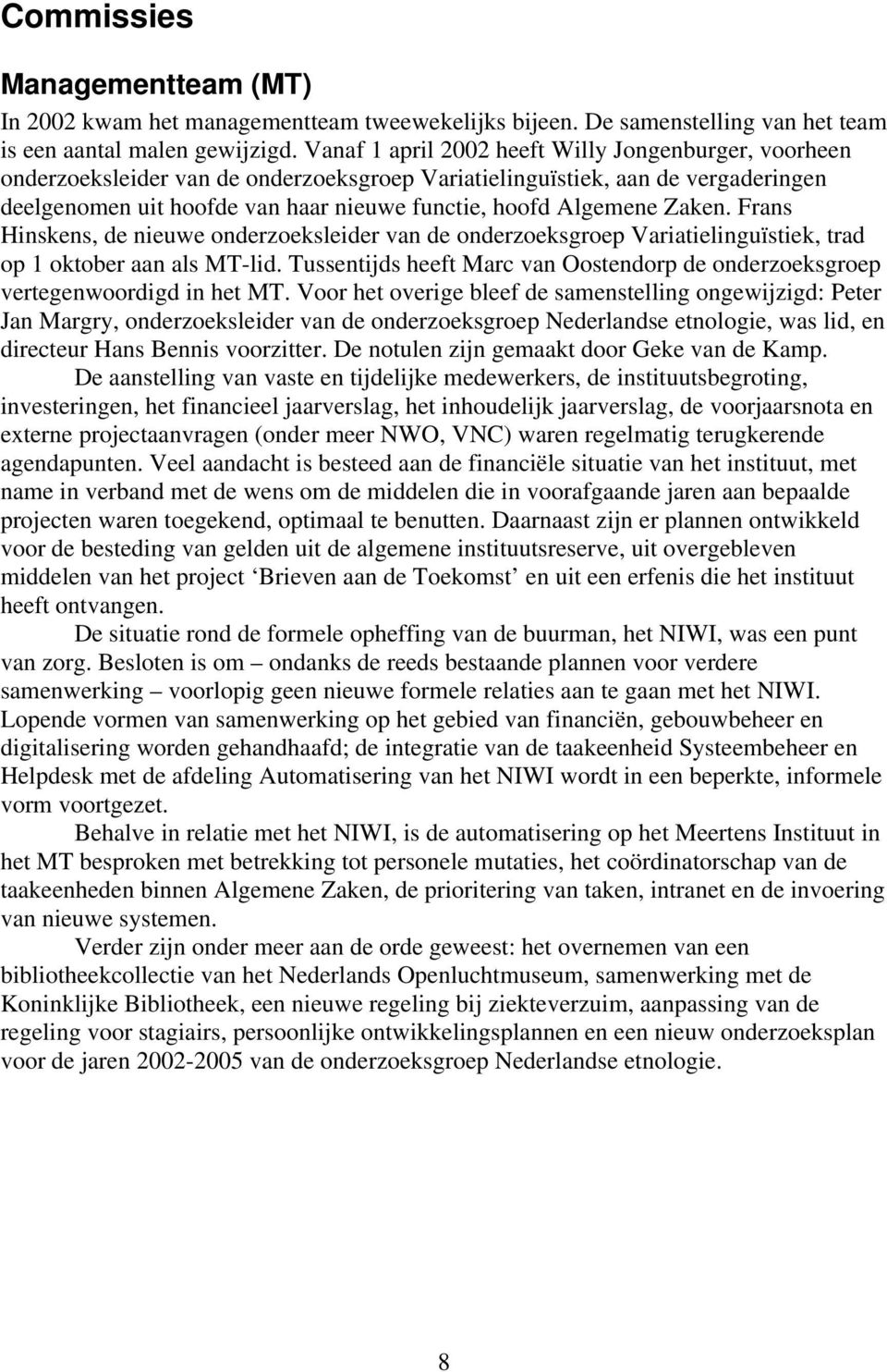 Zaken. Frans Hinskens, de nieuwe onderzoeksleider van de onderzoeksgroep Variatielinguïstiek, trad op 1 oktober aan als MT-lid.