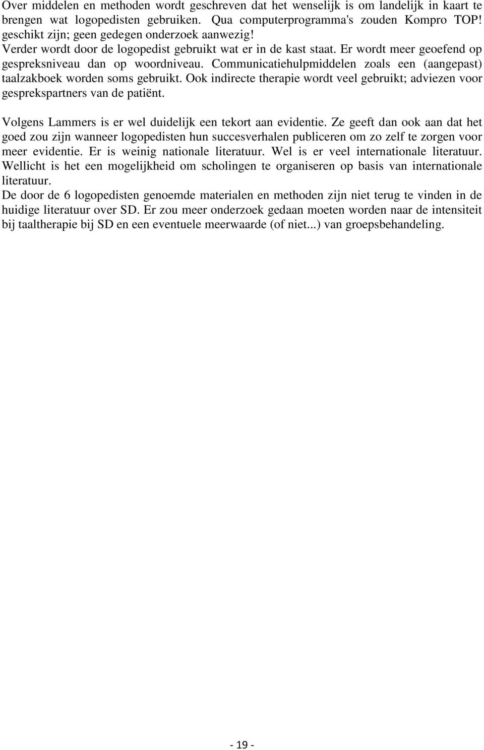 Communicatiehulpmiddelen zoals een (aangepast) taalzakboek worden soms gebruikt. Ook indirecte therapie wordt veel gebruikt; adviezen voor gesprekspartners van de patiënt.