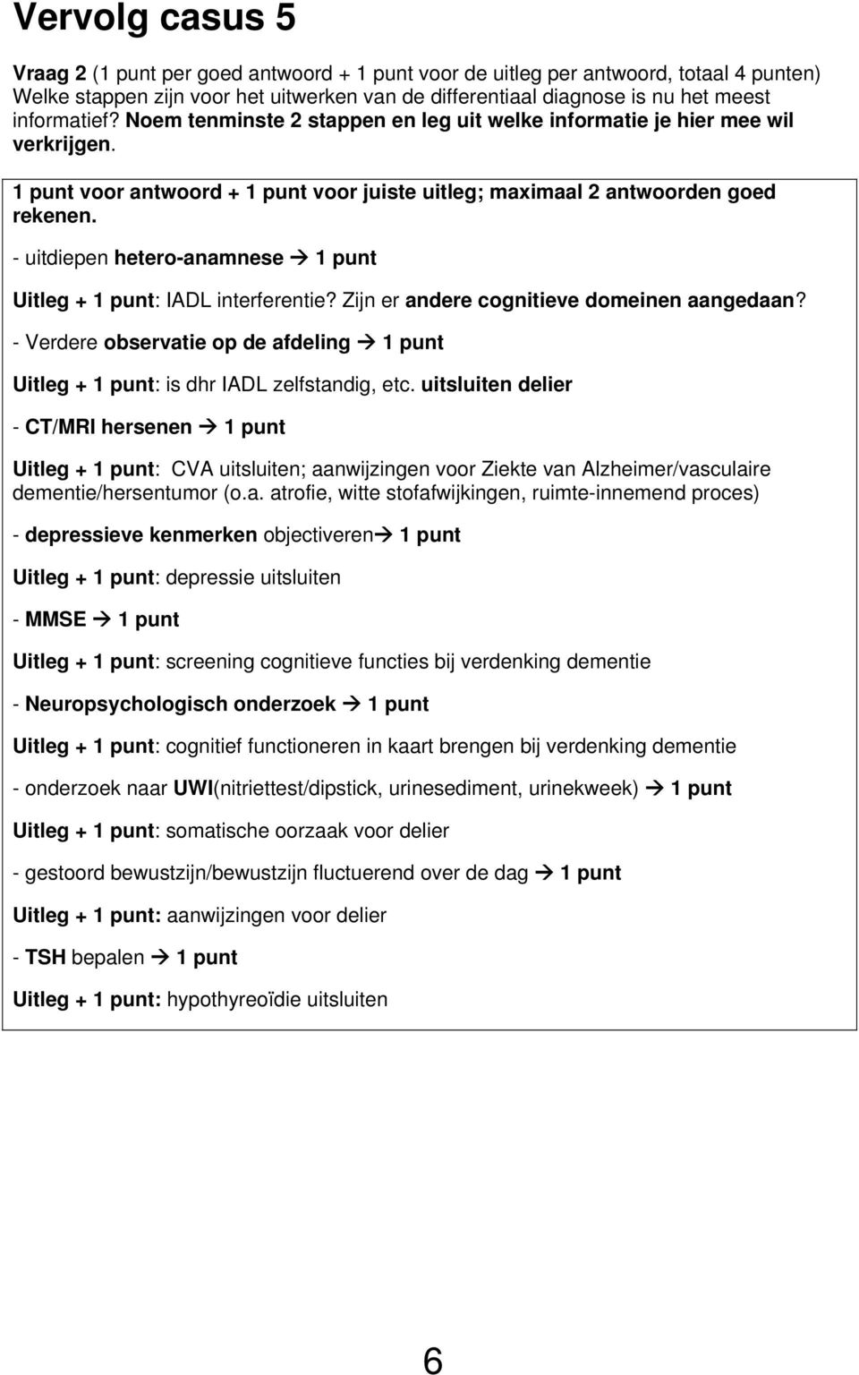 - uitdiepen hetero-anamnese 1 punt Uitleg + 1 punt: IADL interferentie? Zijn er andere cognitieve domeinen aangedaan?