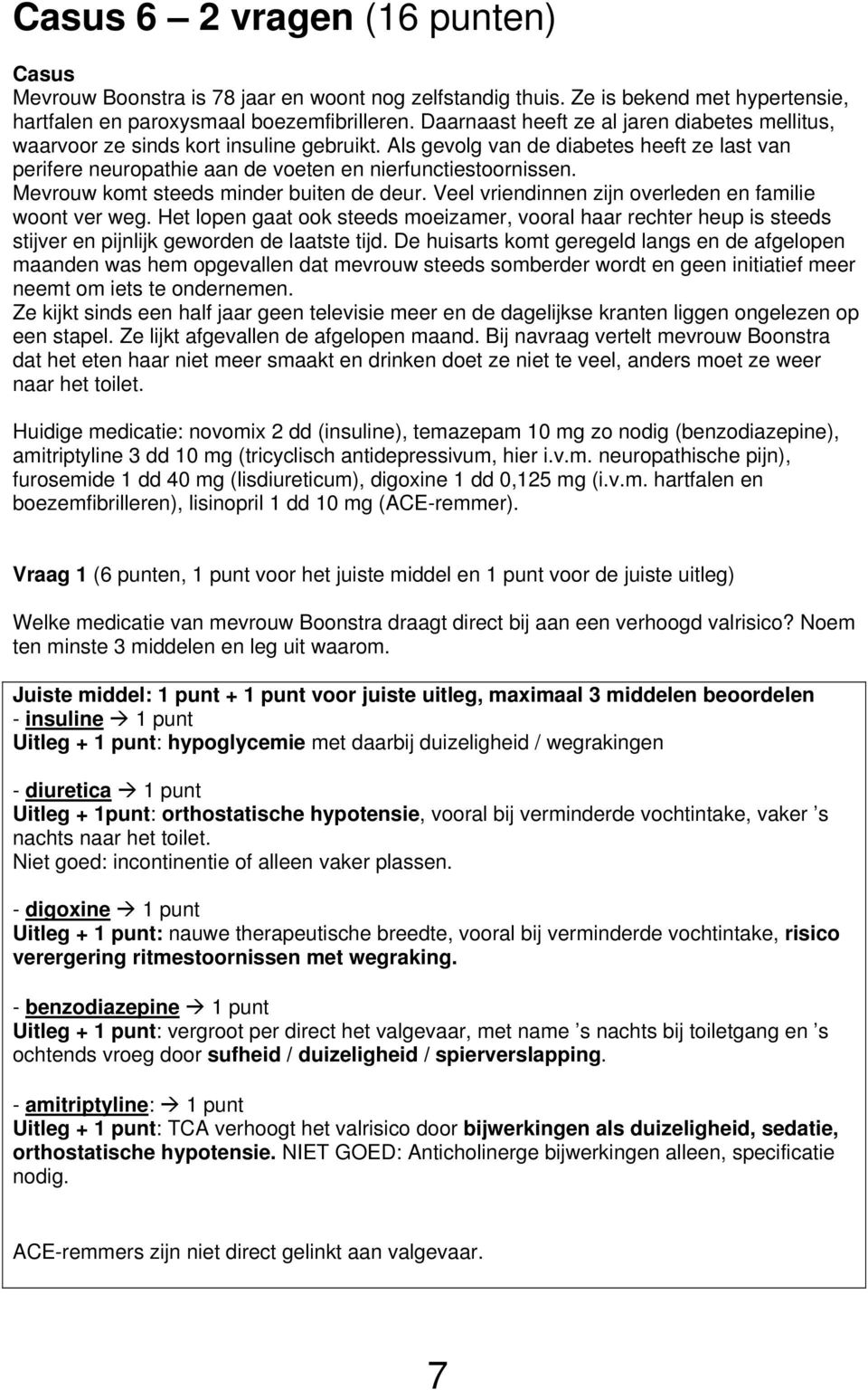 Mevrouw komt steeds minder buiten de deur. Veel vriendinnen zijn overleden en familie woont ver weg.