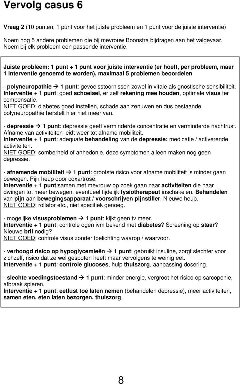 Juiste probleem: 1 punt + 1 punt voor juiste interventie (er hoeft, per probleem, maar 1 interventie genoemd te worden), maximaal 5 problemen beoordelen - polyneuropathie 1 punt: gevoelsstoornissen